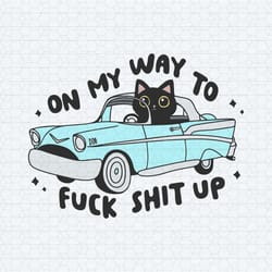 black cat on my way to fuck shit up svg
