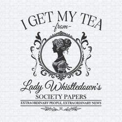 i get my tea from lady whistledowns society paper svg