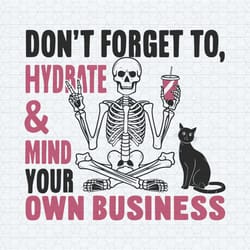 don't forget to hydrate and mind your own business svg