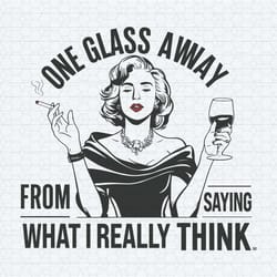 funny one glass away from saying what i really think svg