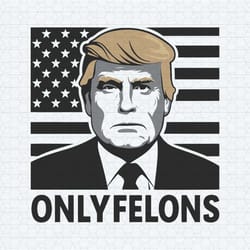 donald trump only felons onlyfans funny svg