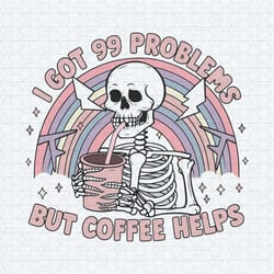 i got 99 problems but coffee helps trending svg