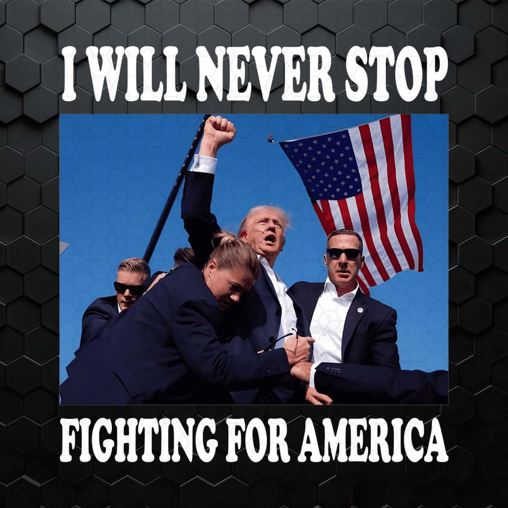 I Will Never Stop Fighting For America PNG.jpg