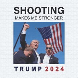 shooting makes me stronger trump 2024 png