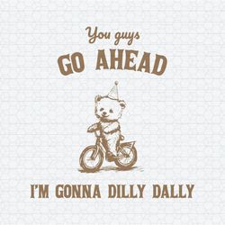 you guys go ahead i'm gonna dilly dally svg