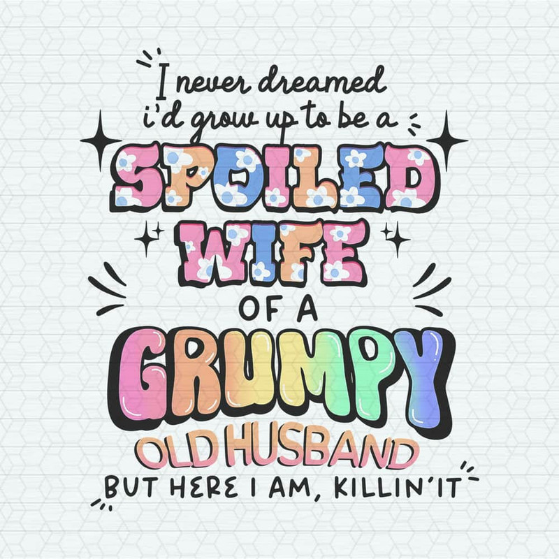 I Never Dreamed Id Grow Up To Be A Spoiled Wife PNG.jpeg
