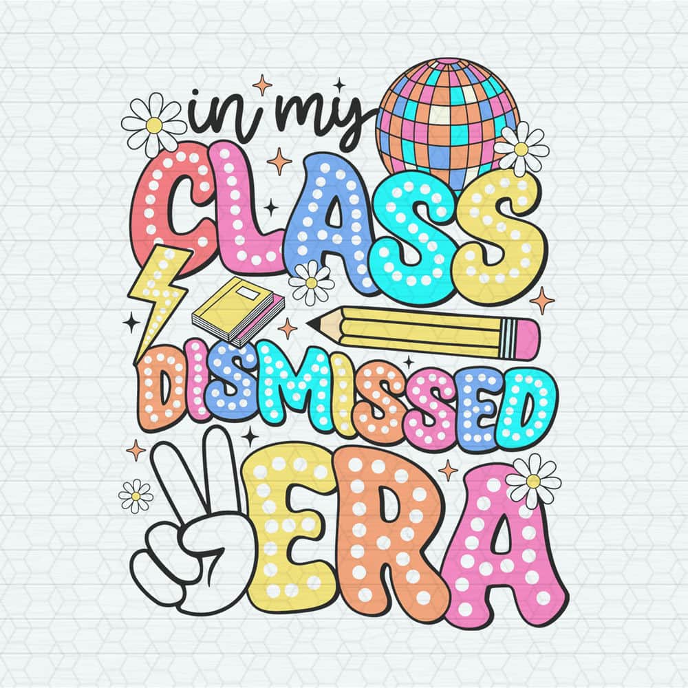In My Class Dismissed Era Summer Break SVG.jpeg