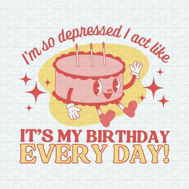 It's My Birthday Every Day Can Do It With A Broken Heart SVG.jpeg