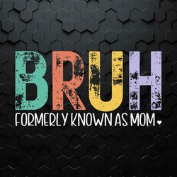 bruh formerly known as mom funny mothers day svg