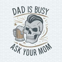 dad is busy ask your mom happy fathers day svg