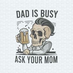 dad is busy ask your mom skull father svg