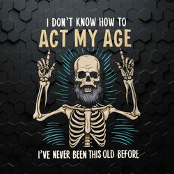 funny dad skeleton i don't know how to act my age png