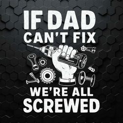 funny if dad can't fix it we are all screwed svg