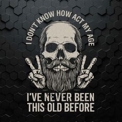 i don't know how to act my age skull dad svg