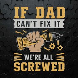 if dad can't fix it we are all screwed fathers day svg