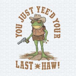 you just yeed your last haw cowboy frog png 24