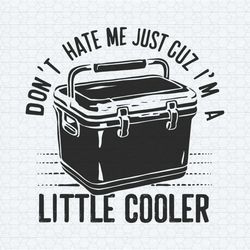 don't hate me just cuz i'm a little cooler funny svg