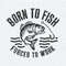 ChampionSVG-Fishing-Born-To-Fish-Forced-To-Work-Mens-Gift-For-Him-SVG.jpg
