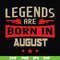 BD0135-Legends are born august svg, birthday svg, png, dxf, eps digital file BD0135.jpg