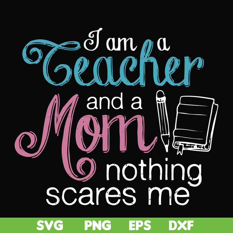 FN000162-I am a teacher and a mom nothing scares me svg, png, dxf, eps file FN000162.jpg