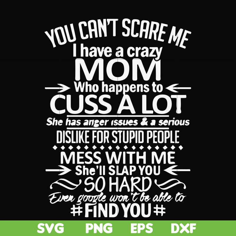 FN000218-You can't scare me I have a crazy mom who happens to cuss a lot Mess with me she'll slap you so hard even the google won't be able to find you svg, png