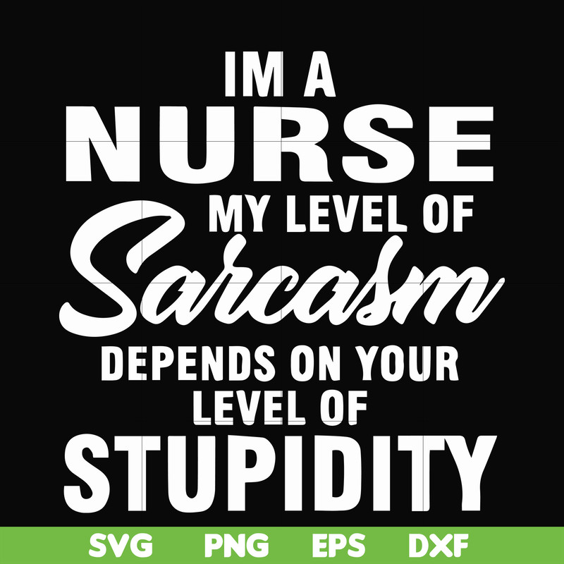 FN000272-Im a nurse my level of sarcasm depends on your level of stupidity svg, png, dxf, eps file FN000272.jpg