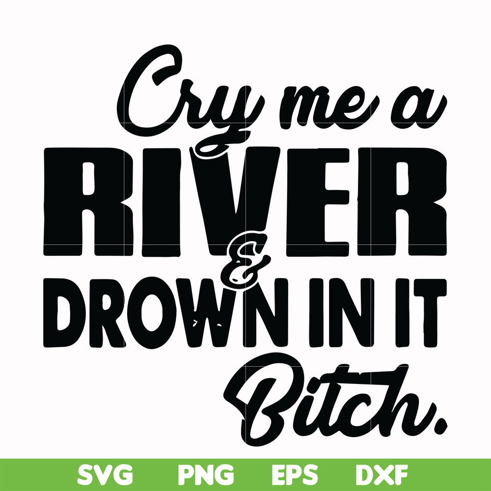 FN000286-Cry me a river drown in it bitch svg, png, dxf, eps file FN000286.jpg