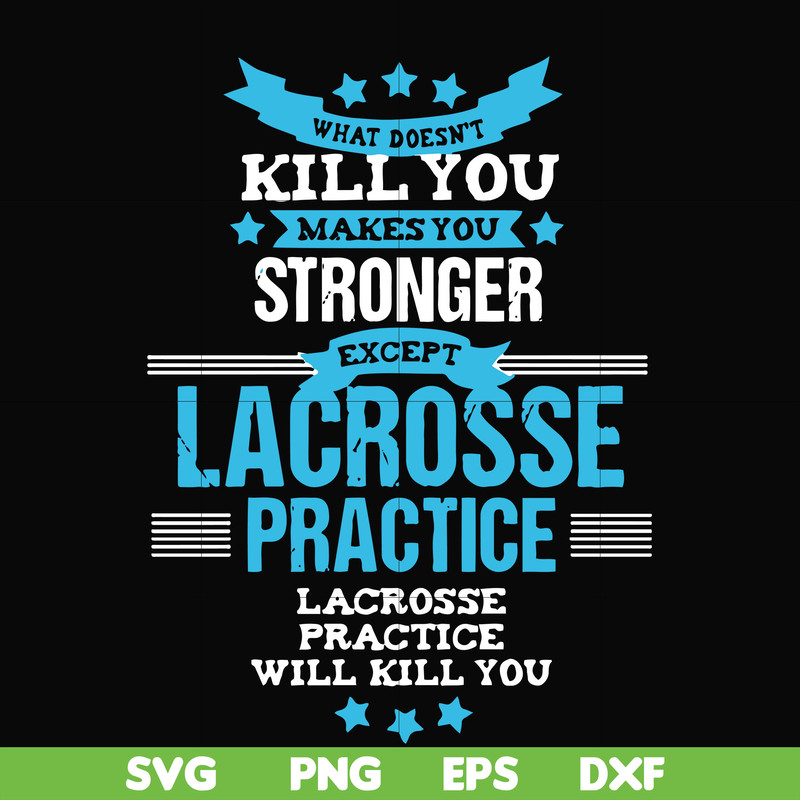 FN000323-What doesn't kill you makes you stronger except Lacrosse practice svg, png, dxf, eps file FN000323.jpg