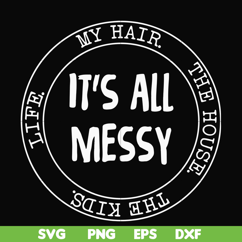 FN000326-It's all messy svg, png, dxf, eps file FN000326.jpg