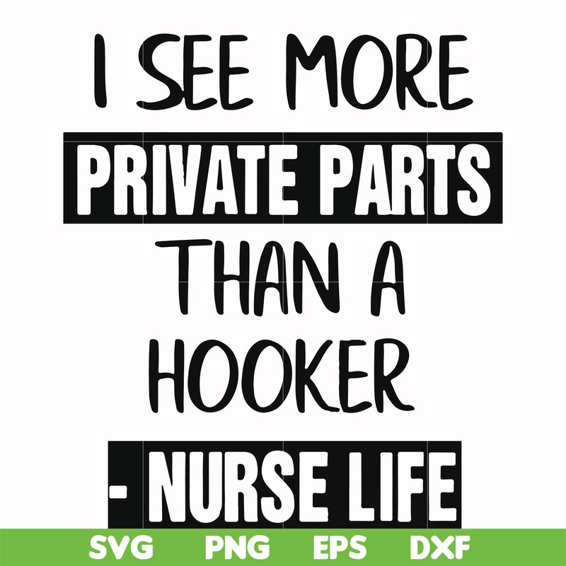 FN000386-I see more private parts than a hooker nurse life svg, png, dxf, eps file FN000386.jpg