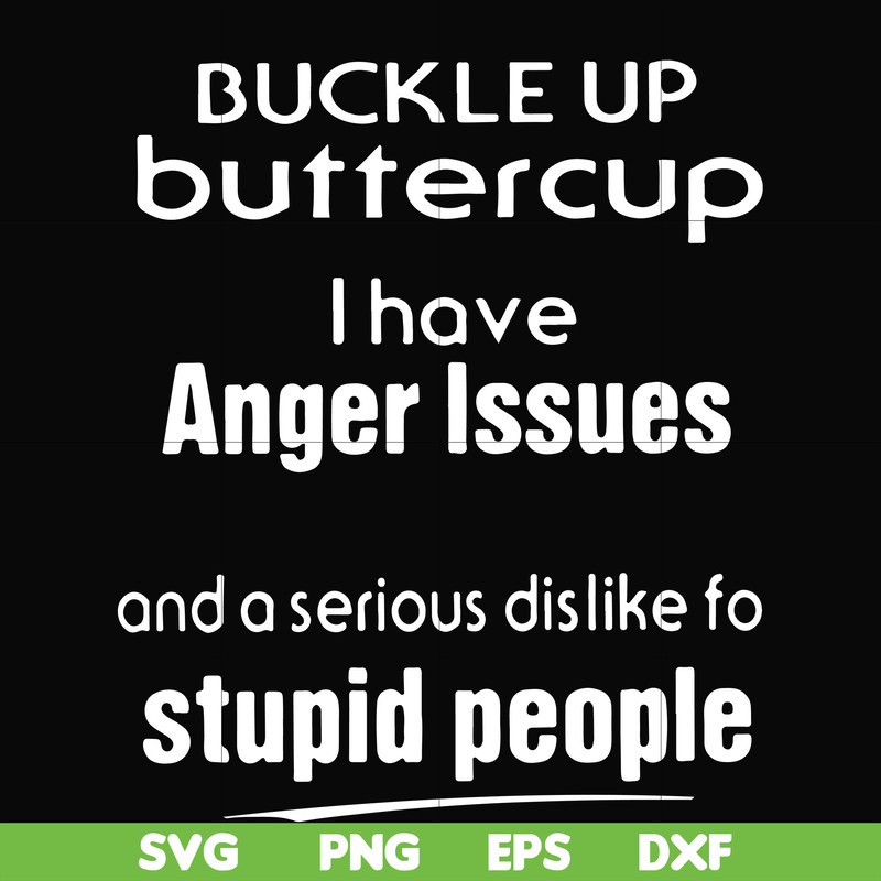 FN000454-Buckle up buttercup I have anger issues and a serious dislike to stupid people svg, png, dxf, eps file FN000454.jpg