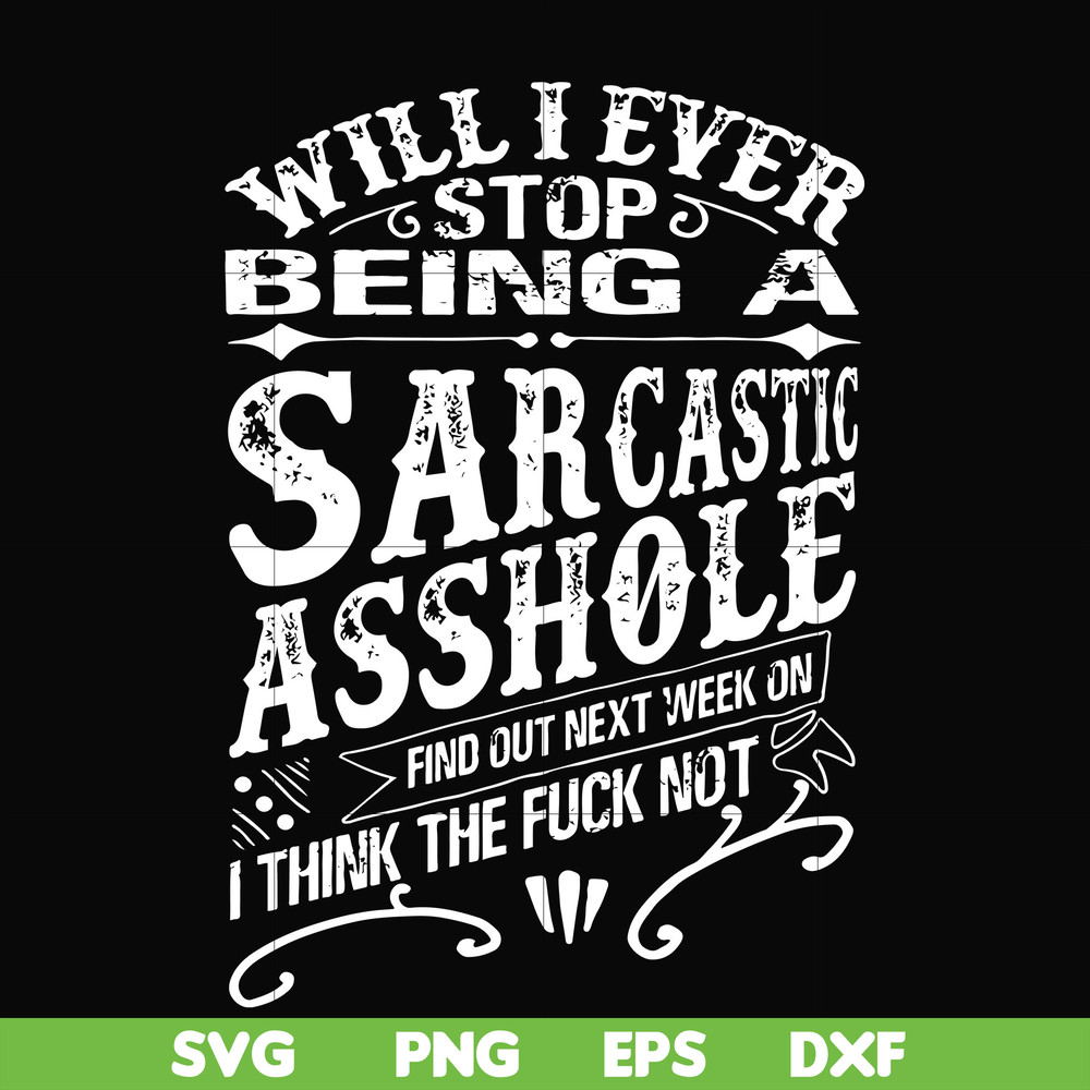 FN000467-Will I ever stop being a sarcastic asshole find out on next week's episode of I think the fuck not svg, png, dxf, eps file FN000467.jpg