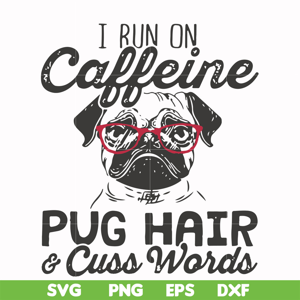 FN000472-I run on caffeine pug hair cuss words svg, png, dxf, eps file FN000472.jpg