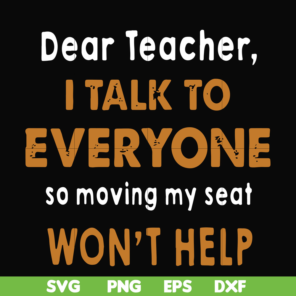 FN000489-Dear Teacher I talk to everyone so moving my seat won't help svg, png, dxf, eps file FN000489.jpg