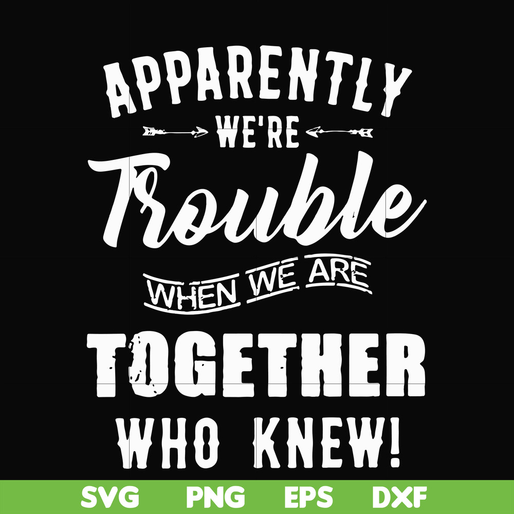 FN00054-Apparently we're trouble when we are together who knew svg, png, dxf, eps file FN00054.jpg