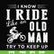 FN000541-I know I ride like an old man try to keep up svg, png, dxf, eps file FN000541.jpg