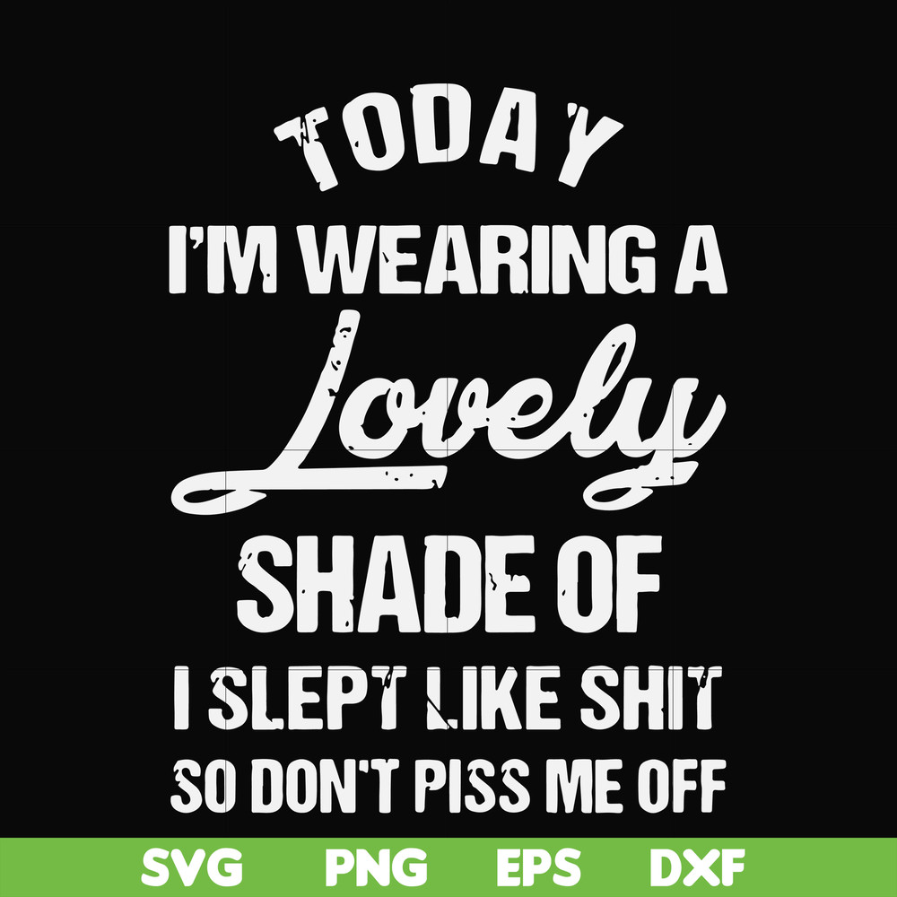 FN000561-Today I'm wearing a lovely shade of I slept like shit so don't piss me off svg, png, dxf, eps file FN000561.jpg
