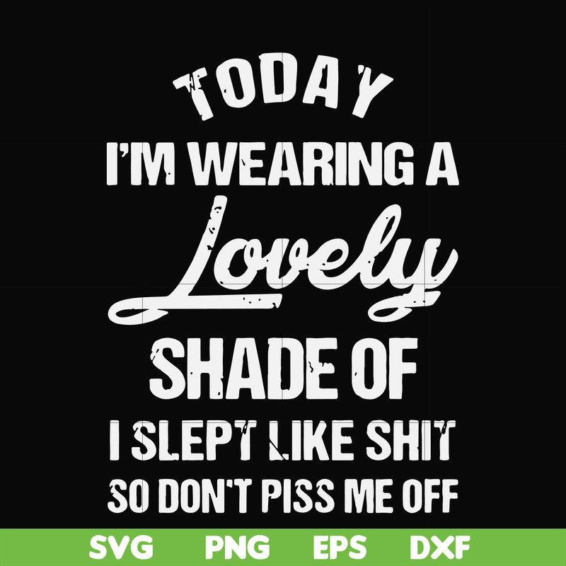 FN000561-Today I'm wearing a lovely shade of I slept like shit so don't piss me off svg, png, dxf, eps file FN000561.jpg