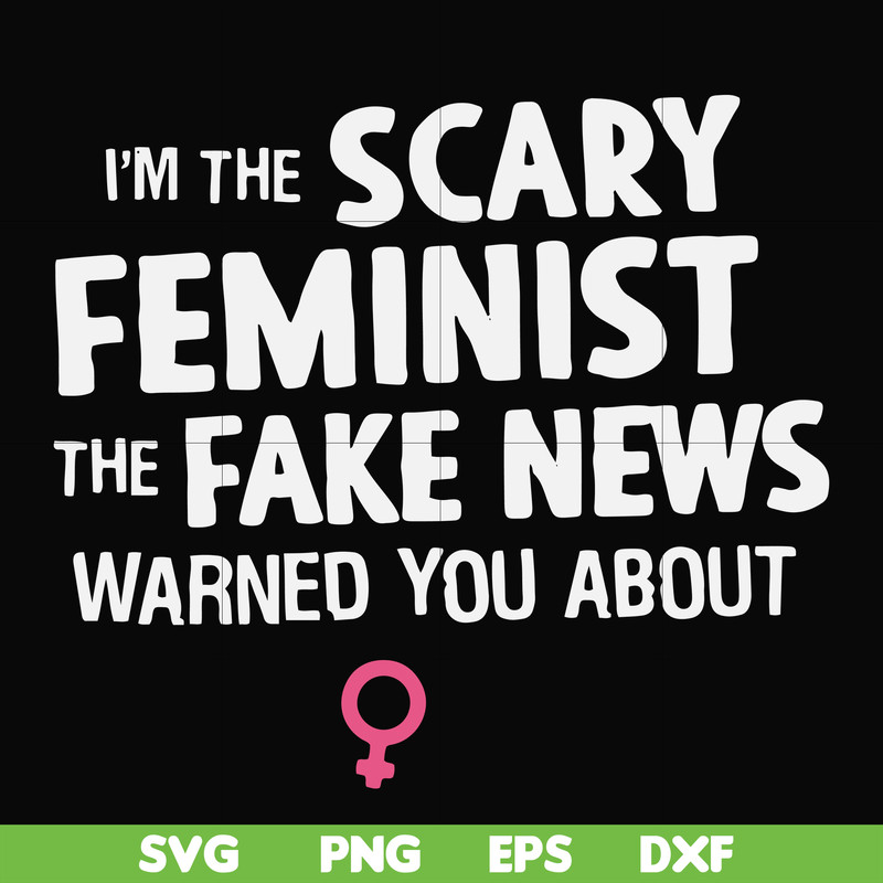 FN000625-I'm the scary feminist the fake news warned you about svg, png, dxf, eps file FN000625.jpg