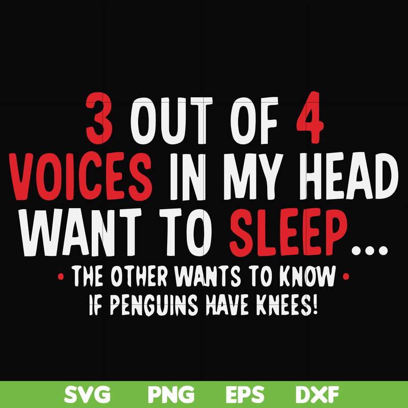 FN000631-3 out of 4 voices in my head want to sleep the other wants to know if penguins have knees svg, png, dxf, eps file FN000631.jpg