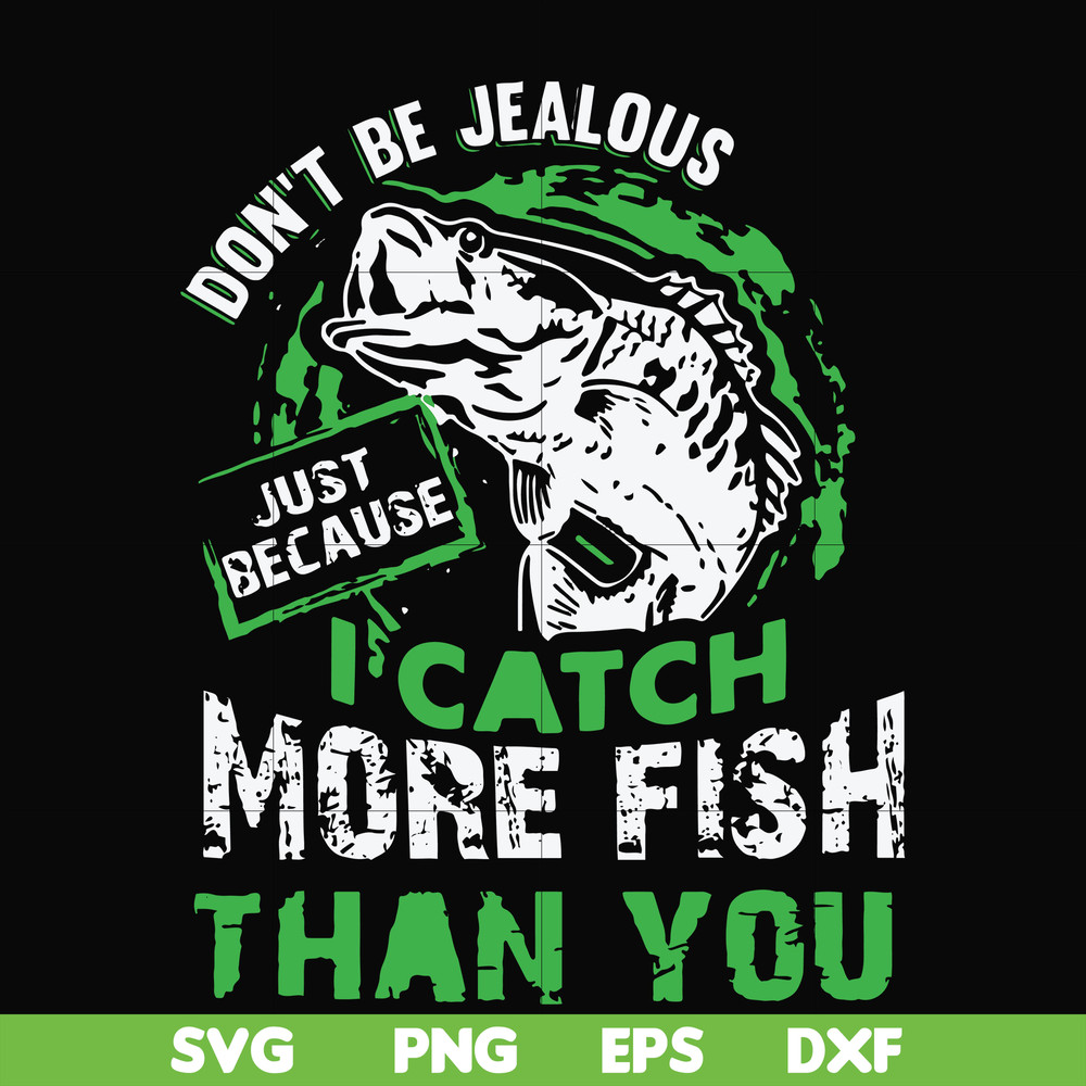 FN000654-Don't be jealous just because I catch more fish than you svg, png, dxf, eps file FN000654.jpg