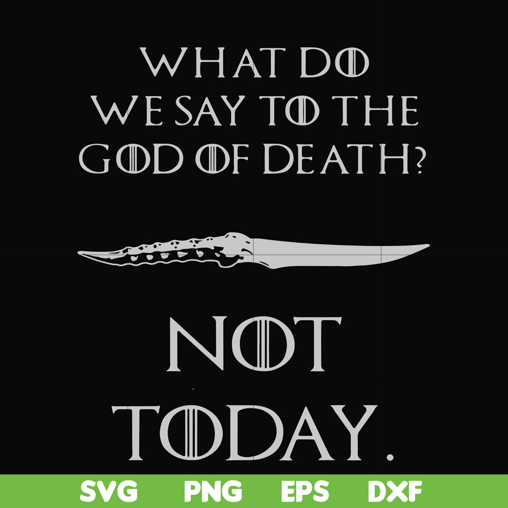 FN000658-What did we say to the God of death not today svg, png, dxf, eps file FN000658.jpg