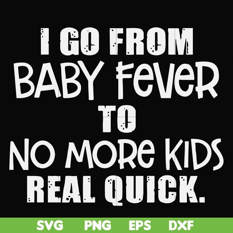 FN000667-I go from baby fever to no more kids real quick svg, png, dxf, eps file FN000667.jpg