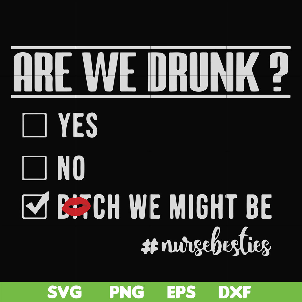 FN000678-Are we drunk yes no bitch we might be #nursebesties svg, png, dxf, eps file FN000678.jpg