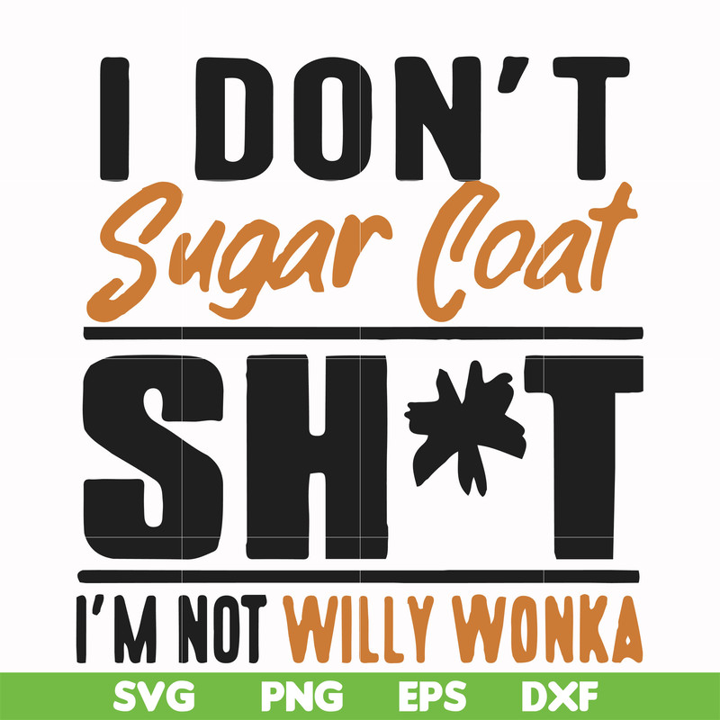 FN000680-I don't sugar coat shit I'm not willy wonka svg, png, dxf, eps file FN000680.jpg
