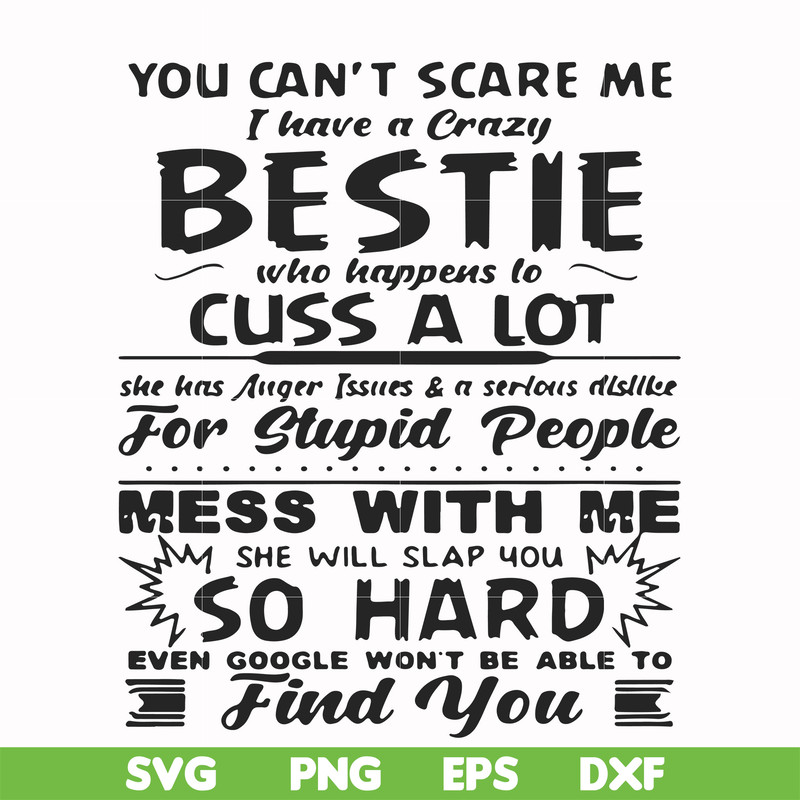 FN000685-You can't scare me I have a crazy bestie who happens to cuss a lot she has anger issues and a serious dislike for stupid people mess with me she will s