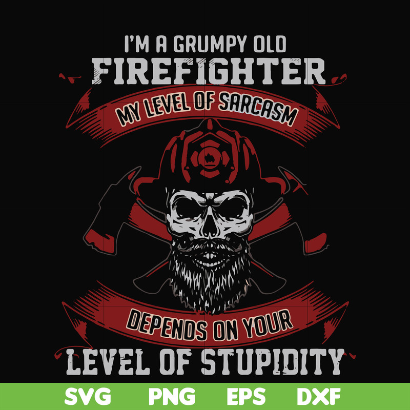 FN000689-I'm a grumpy old firefighter my level of sarcasm depends on your level of stupidity svg, png, dxf, eps file FN000689.jpg