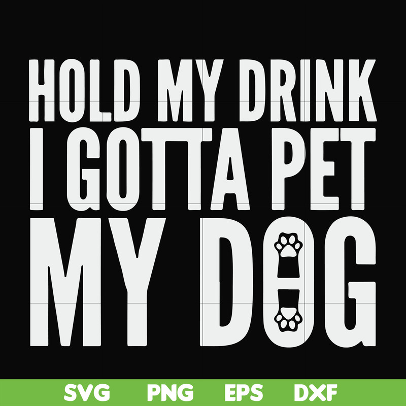 FN000690-Hold my drink I gotta pet my dog svg, png, dxf, eps file FN000690.jpg