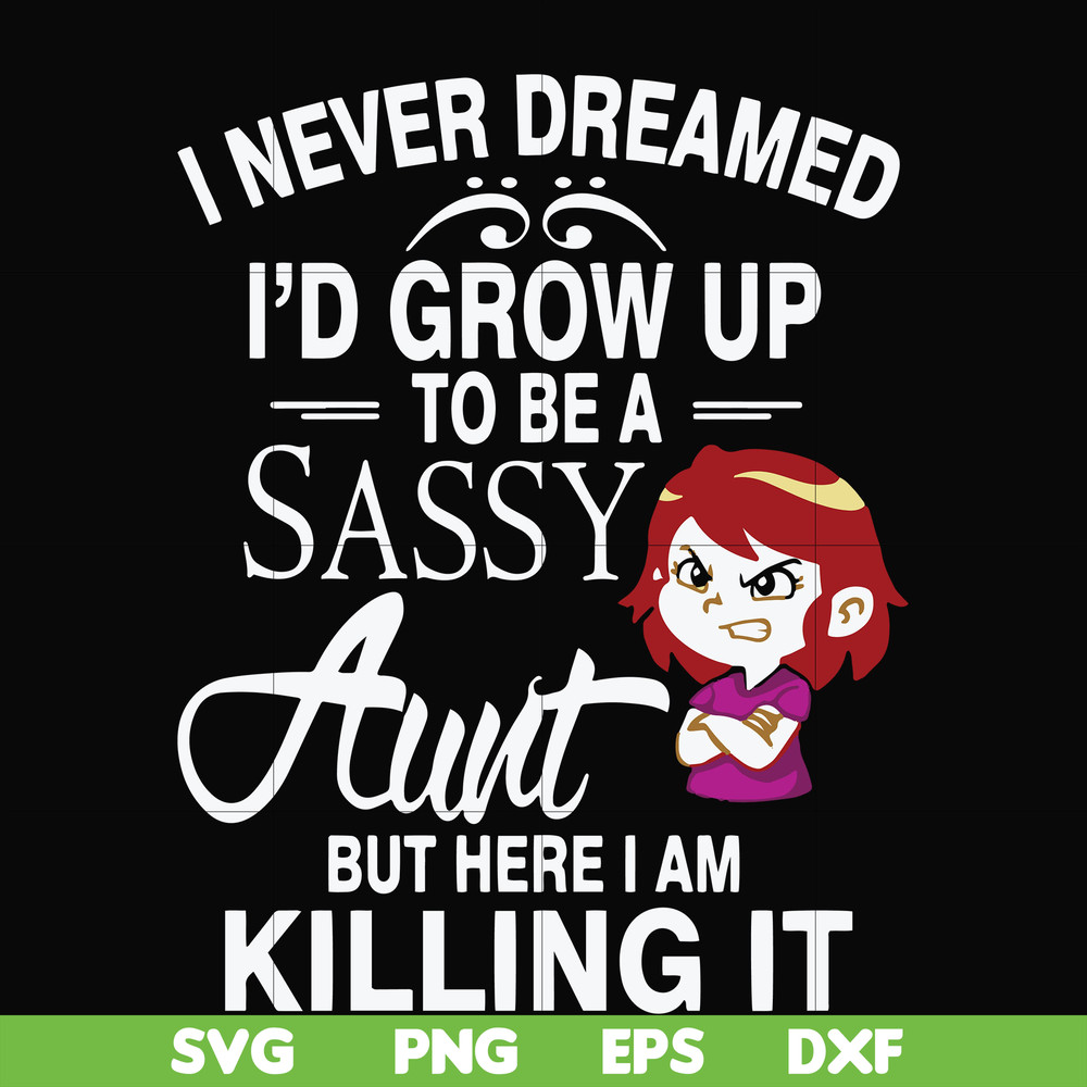 FN000695-I never dreamed I'd grow up to be a sassy aunt but here I am killing it svg, png, dxf, eps file FN000695.jpg