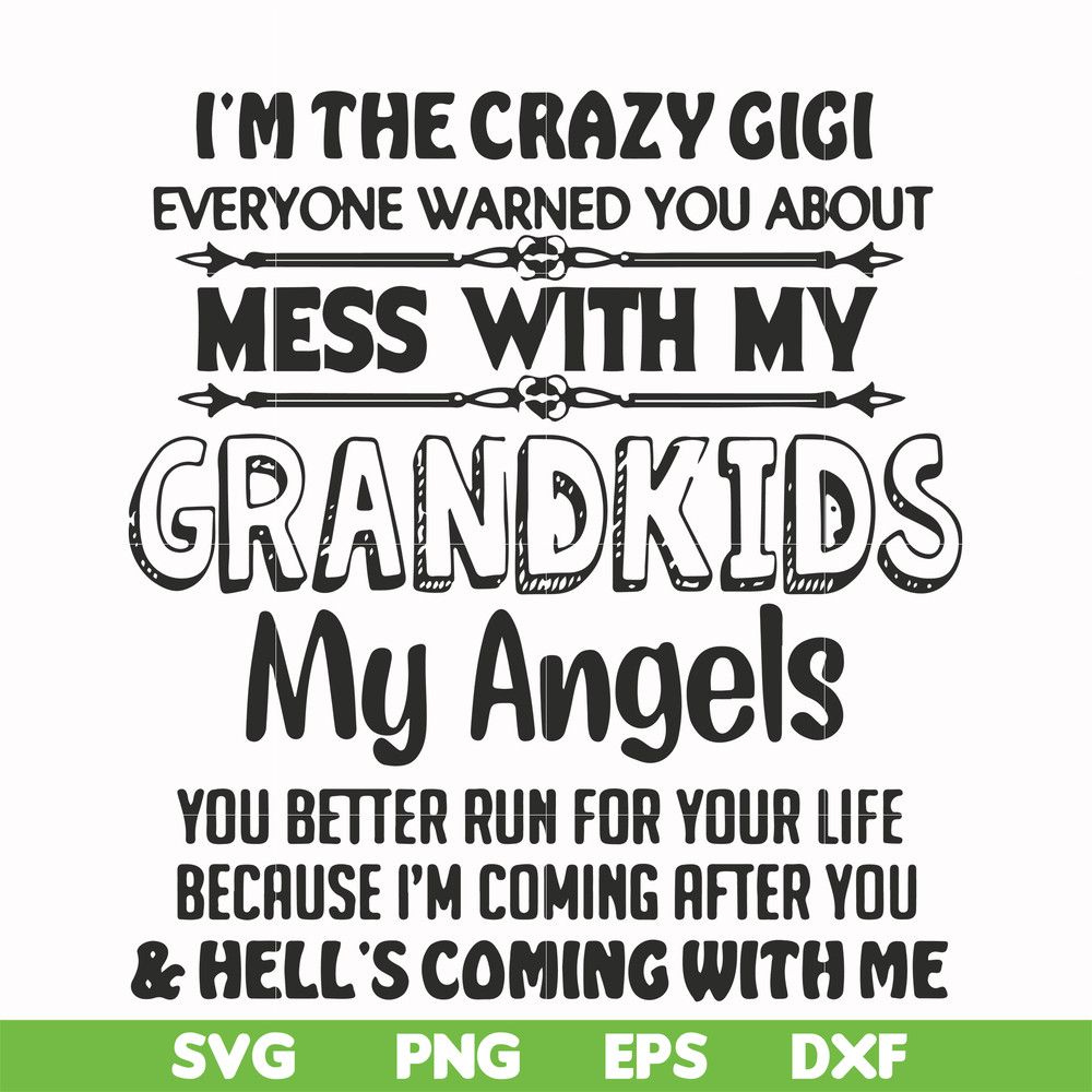 FN000699-I'm the crazy gigi everyone warned you about mess with my grandkids my angels you better run for your life because I'm coming after you & hell's coming
